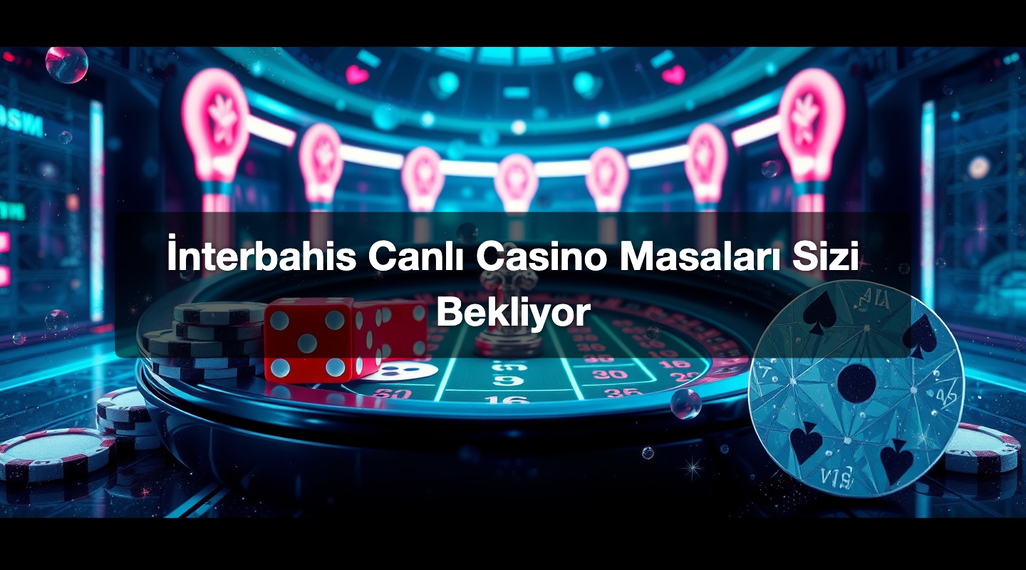 İnterbahis Canlı Casino Masaları Sizi Bekliyor